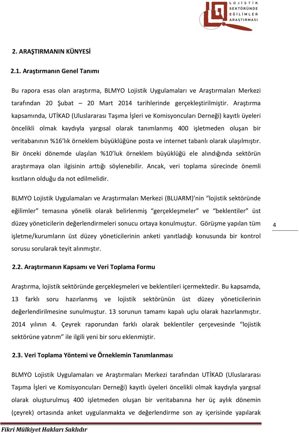 örneklem büyüklüğüne posta ve internet tabanlı olarak ulaşılmıştır. Bir önceki dönemde ulaşılan %1 luk örneklem büyüklüğü ele alındığında sektörün araştırmaya olan ilgisinin arttığı söylenebilir.