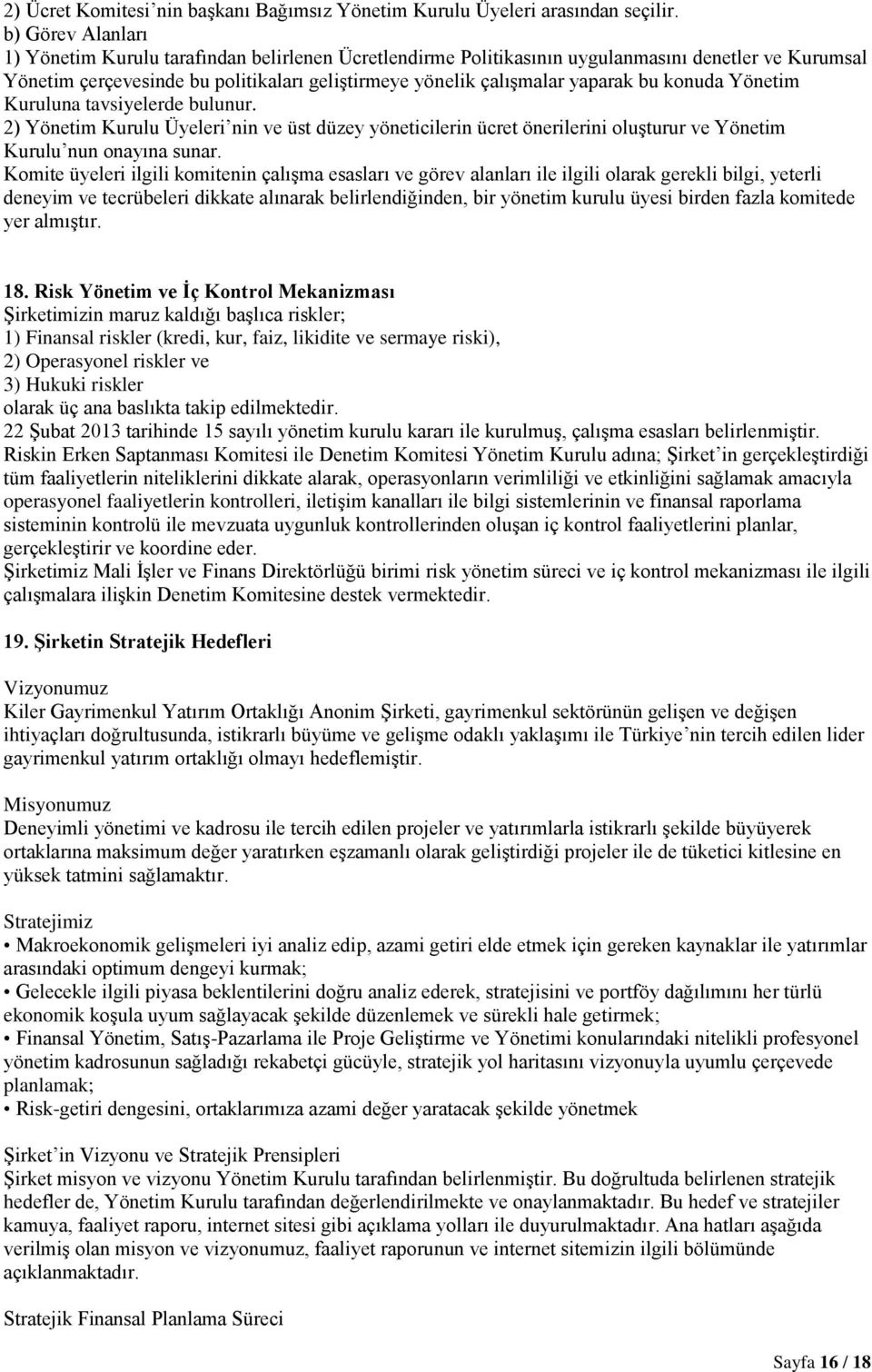 bu konuda Yönetim Kuruluna tavsiyelerde bulunur. 2) Yönetim Kurulu Üyeleri nin ve üst düzey yöneticilerin ücret önerilerini oluşturur ve Yönetim Kurulu nun onayına sunar.