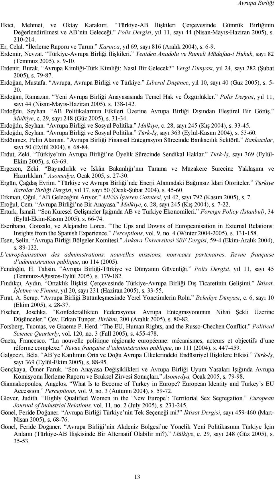 Türkiye-Avrupa Birliği İlişkileri. Yeniden Anadolu ve Rumeli Müdafaa-i Hukuk, sayı 82 (Temmuz 2005), s. 9-10. Erdenir, Burak. Avrupa Kimliği-Türk Kimliği: Nasıl Bir Gelecek?