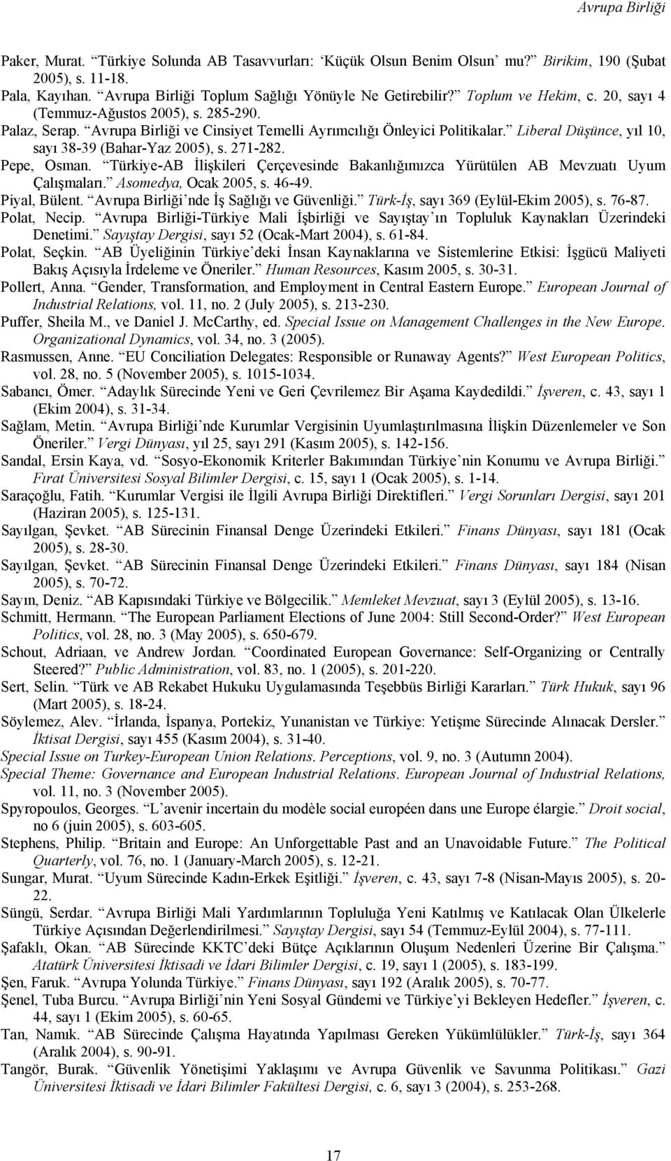 Liberal Düşünce, yıl 10, sayı 38-39 (Bahar-Yaz 2005), s. 271-282. Pepe, Osman. Türkiye-AB İlişkileri Çerçevesinde Bakanlığımızca Yürütülen AB Mevzuatı Uyum Çalışmaları. Asomedya, Ocak 2005, s. 46-49.