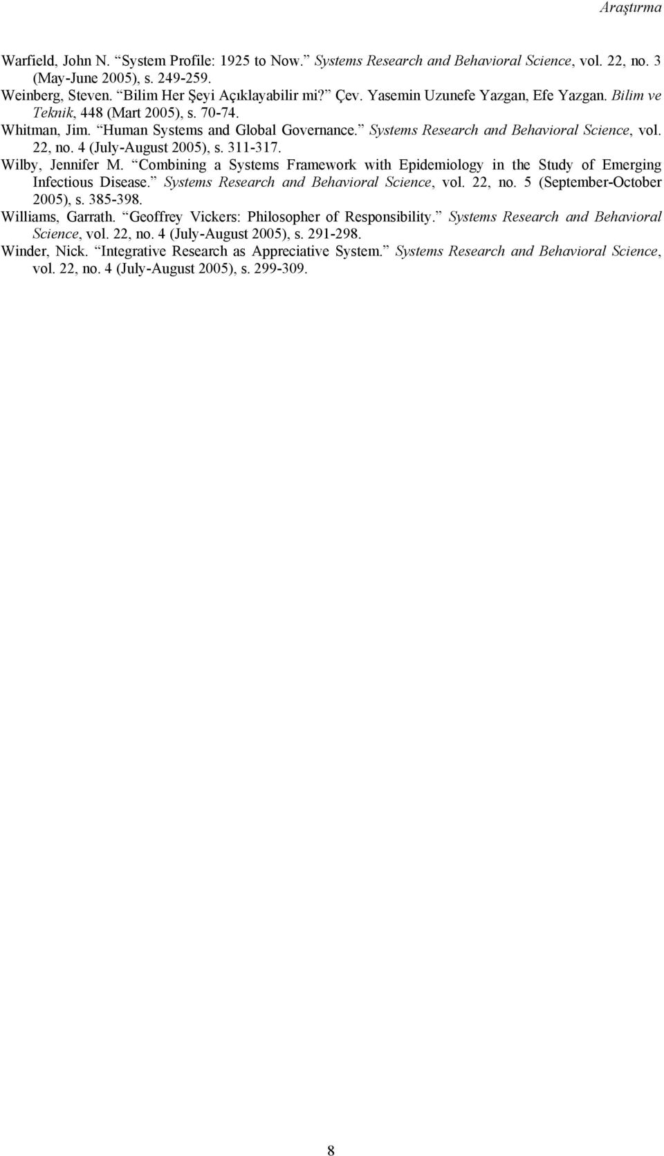 4 (July-August 2005), s. 311-317. Wilby, Jennifer M. Combining a Systems Framework with Epidemiology in the Study of Emerging Infectious Disease. Systems Research and Behavioral Science, vol. 22, no.