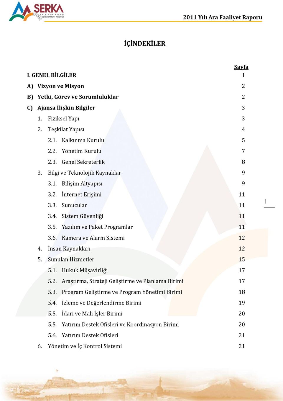 Kamera ve Alarm Sistemi 12 4. İnsan Kaynakları 12 5. Sunulan Hizmetler 15 5.1. Hukuk Müşavirliği 17 5.2. Araştırma, Strateji Geliştirme ve Planlama Birimi 17 5.3.