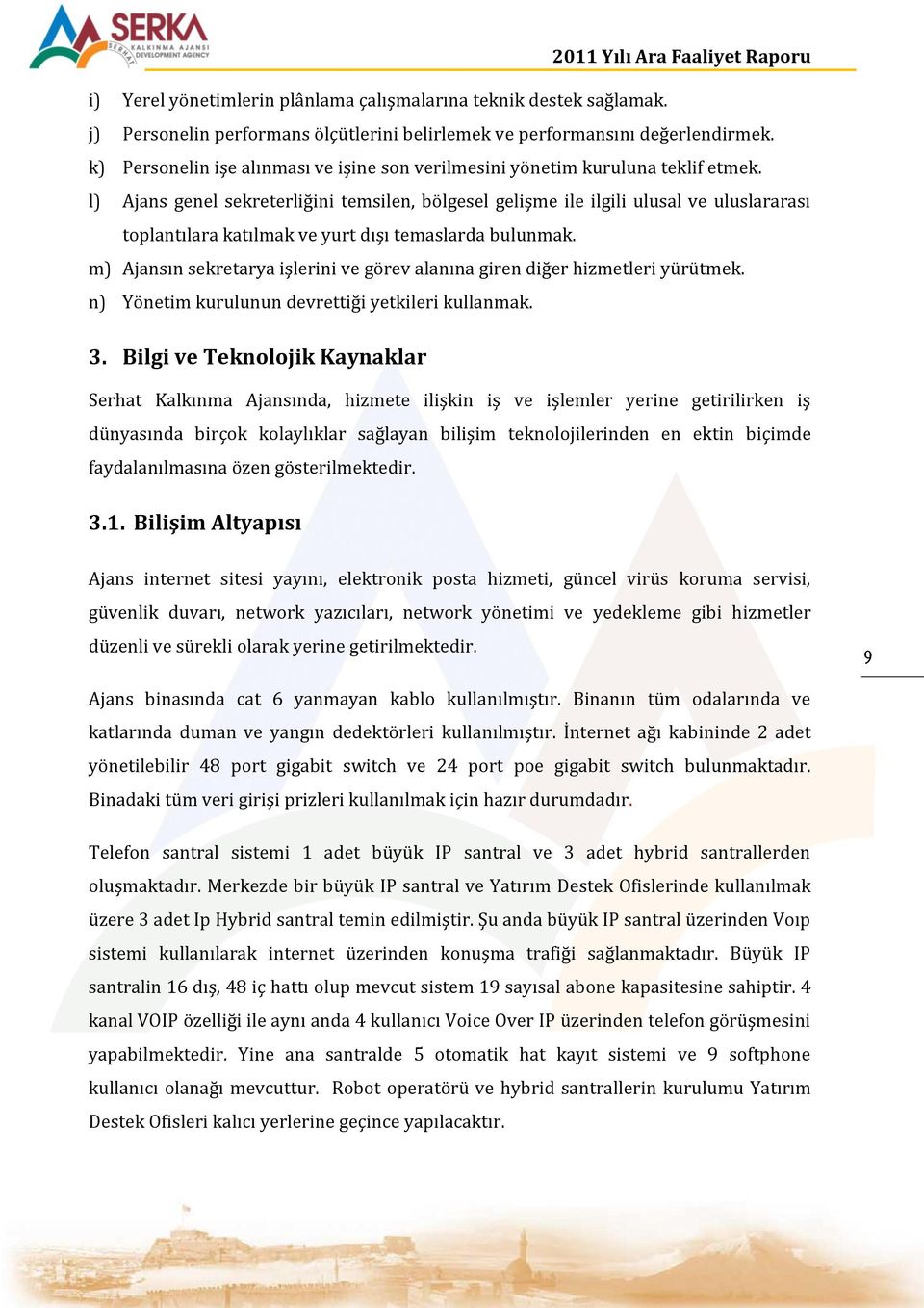 l) Ajans genel sekreterliğini temsilen, bölgesel gelişme ile ilgili ulusal ve uluslararası toplantılara katılmak ve yurt dışı temaslarda bulunmak.