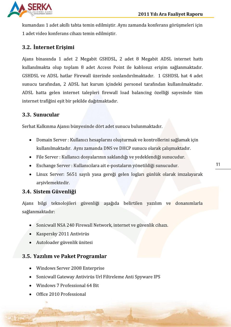 GSHDSL ve ADSL hatlar Firewall üzerinde sonlandırılmaktadır. 1 GSHDSL hat 4 adet sunucu tarafından, 2 ADSL hat kurum içindeki personel tarafından kullanılmaktadır.