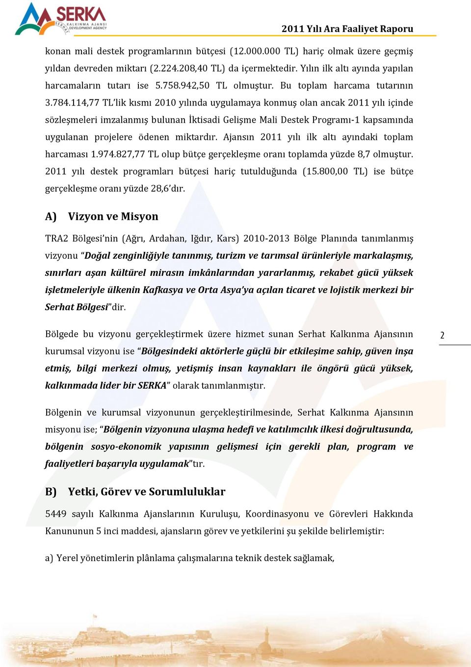 114,77 TL lik kısmı 2010 yılında uygulamaya konmuş olan ancak 2011 yılı içinde sözleşmeleri imzalanmış bulunan İktisadi Gelişme Mali Destek Programı-1 kapsamında uygulanan projelere ödenen miktardır.