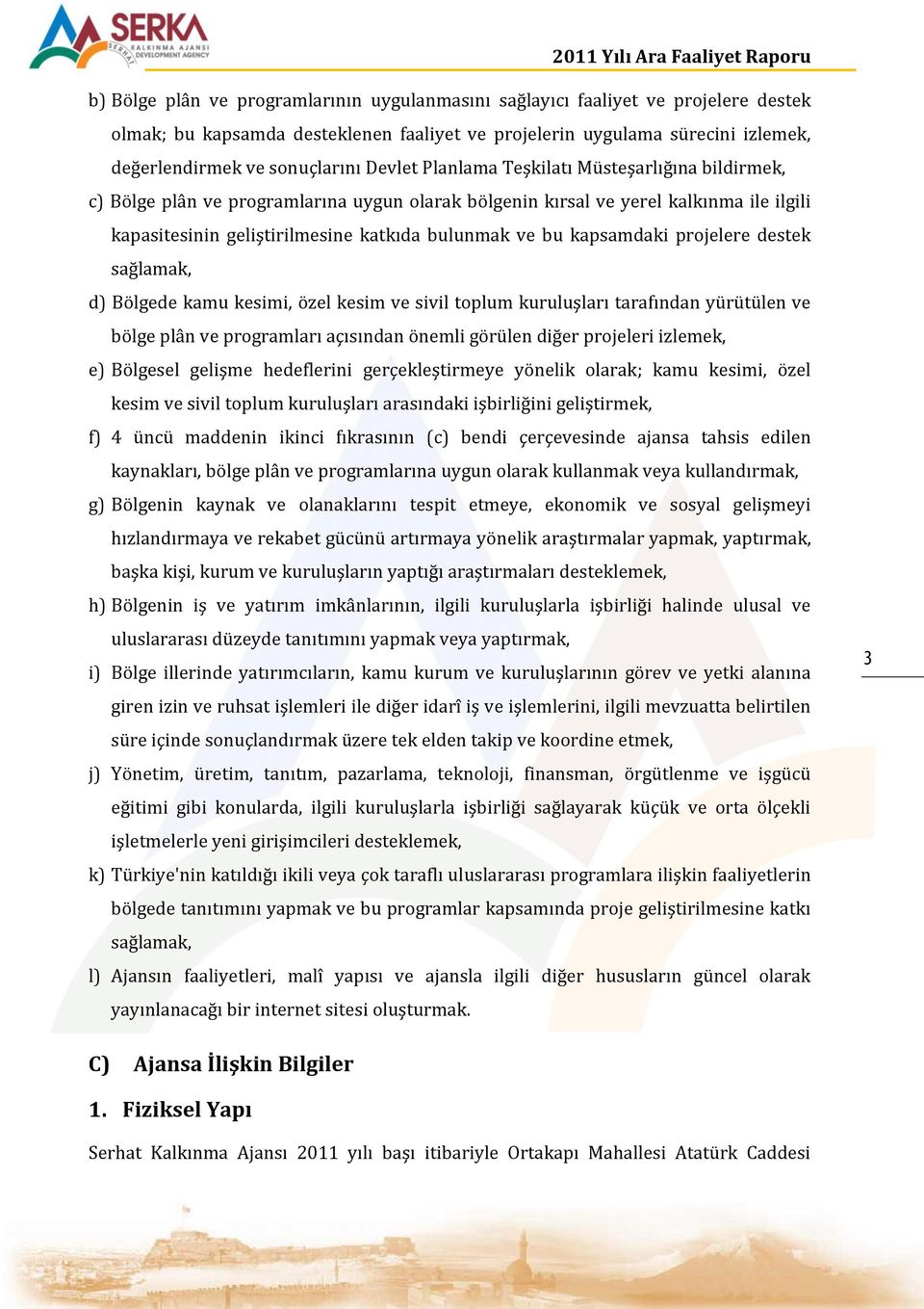 kapsamdaki projelere destek sağlamak, d) Bölgede kamu kesimi, özel kesim ve sivil toplum kuruluşları tarafından yürütülen ve bölge plân ve programları açısından önemli görülen diğer projeleri