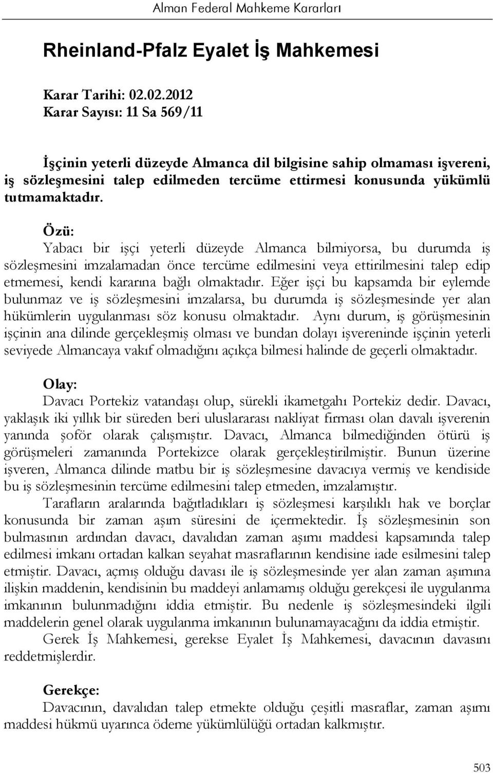 Özü: Yabacı bir işçi yeterli düzeyde Almanca bilmiyorsa, bu durumda iş sözleşmesini imzalamadan önce tercüme edilmesini veya ettirilmesini talep edip etmemesi, kendi kararına bağlı olmaktadır.