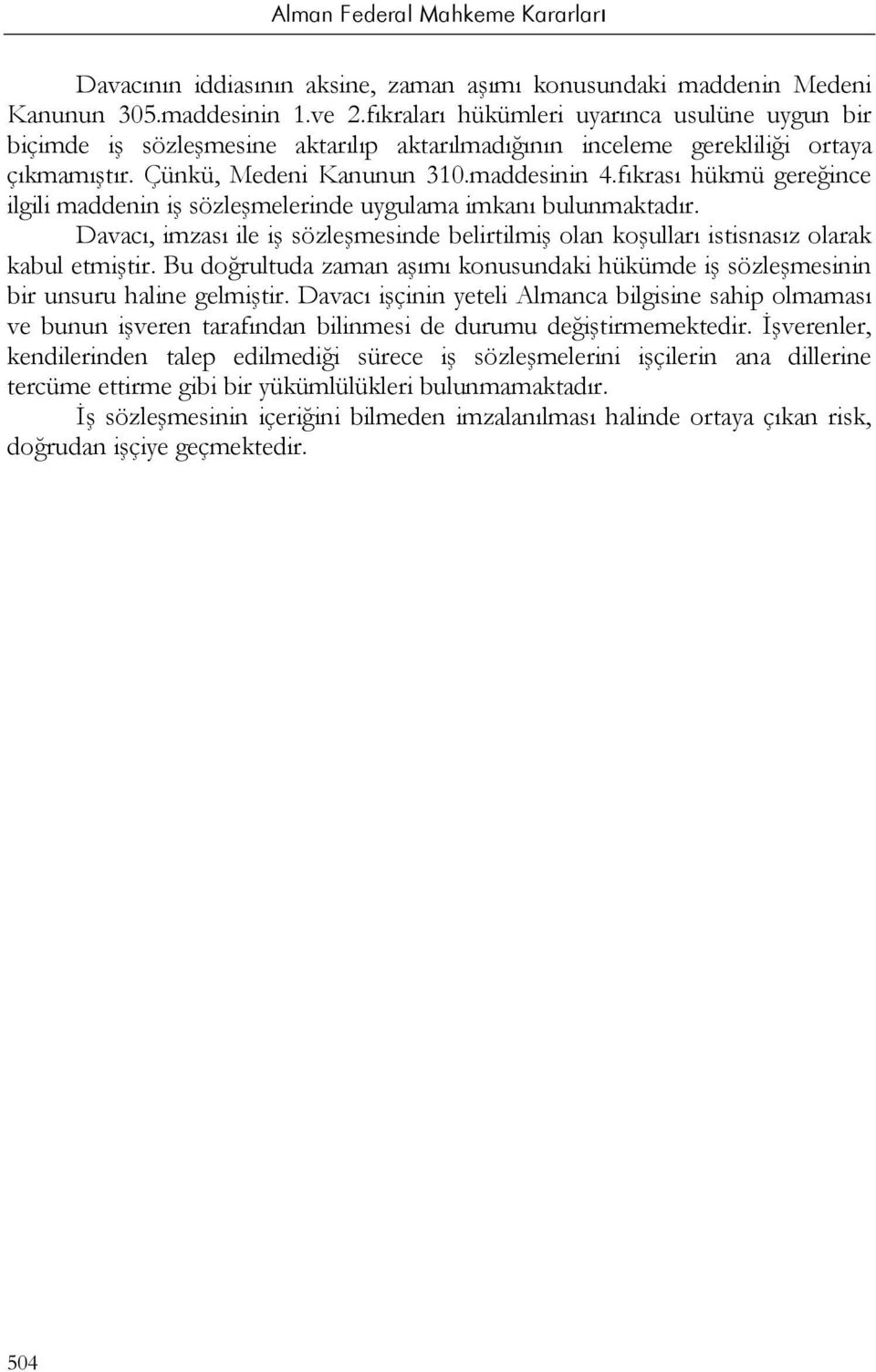 fıkrası hükmü gereğince ilgili maddenin iş sözleşmelerinde uygulama imkanı bulunmaktadır. Davacı, imzası ile iş sözleşmesinde belirtilmiş olan koşulları istisnasız olarak kabul etmiştir.