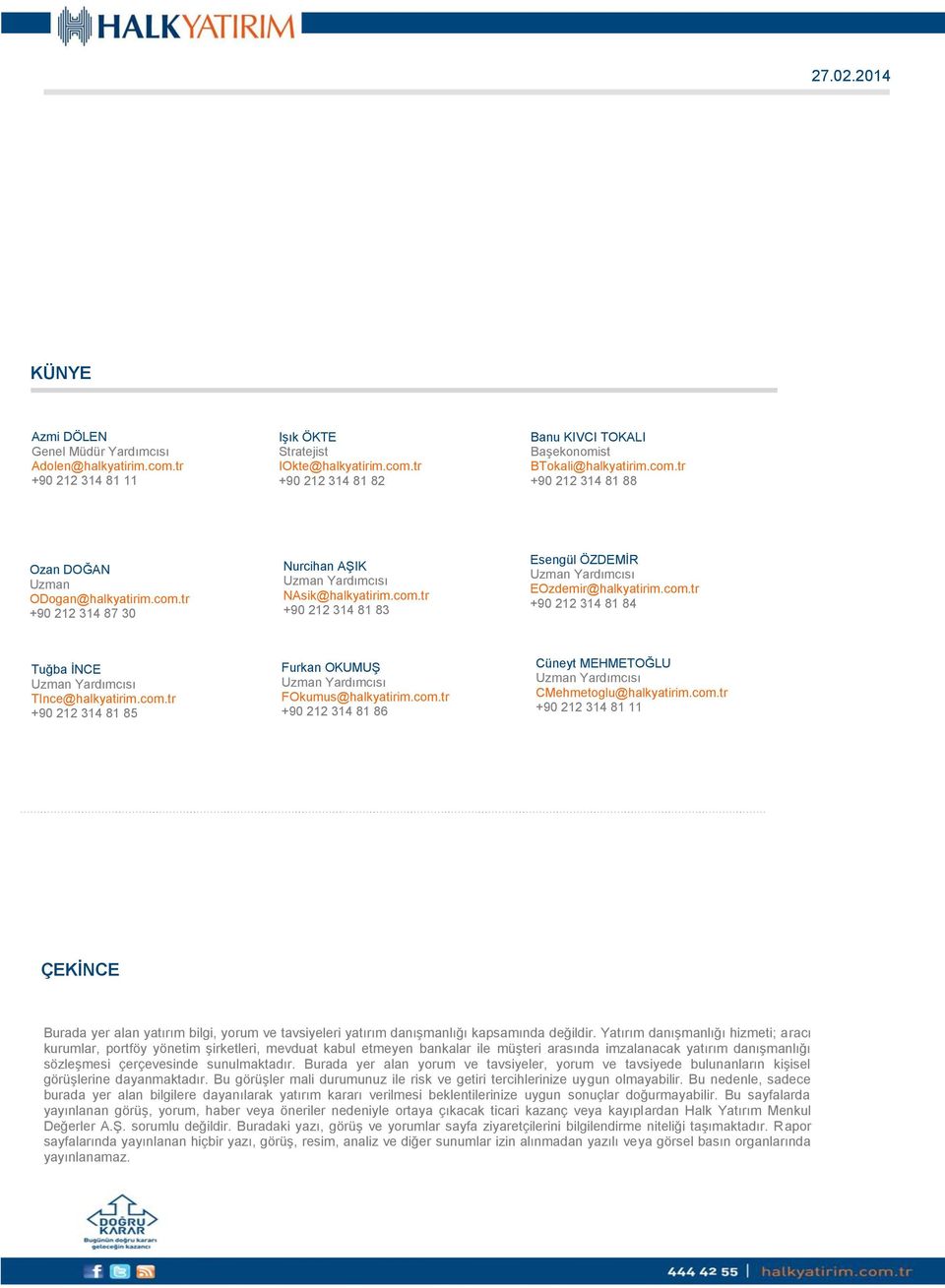 com.tr +90 212 314 81 85 Furkan OKUMUŞ FOkumus@halkyatirim.com.tr +90 212 314 81 86 Cüneyt MEHMETOĞLU CMehmetoglu@halkyatirim.com.tr +90 212 314 81 11 ÇEKİNCE Burada yer alan yatırım bilgi, yorum ve tavsiyeleri yatırım danışmanlığı kapsamında değildir.