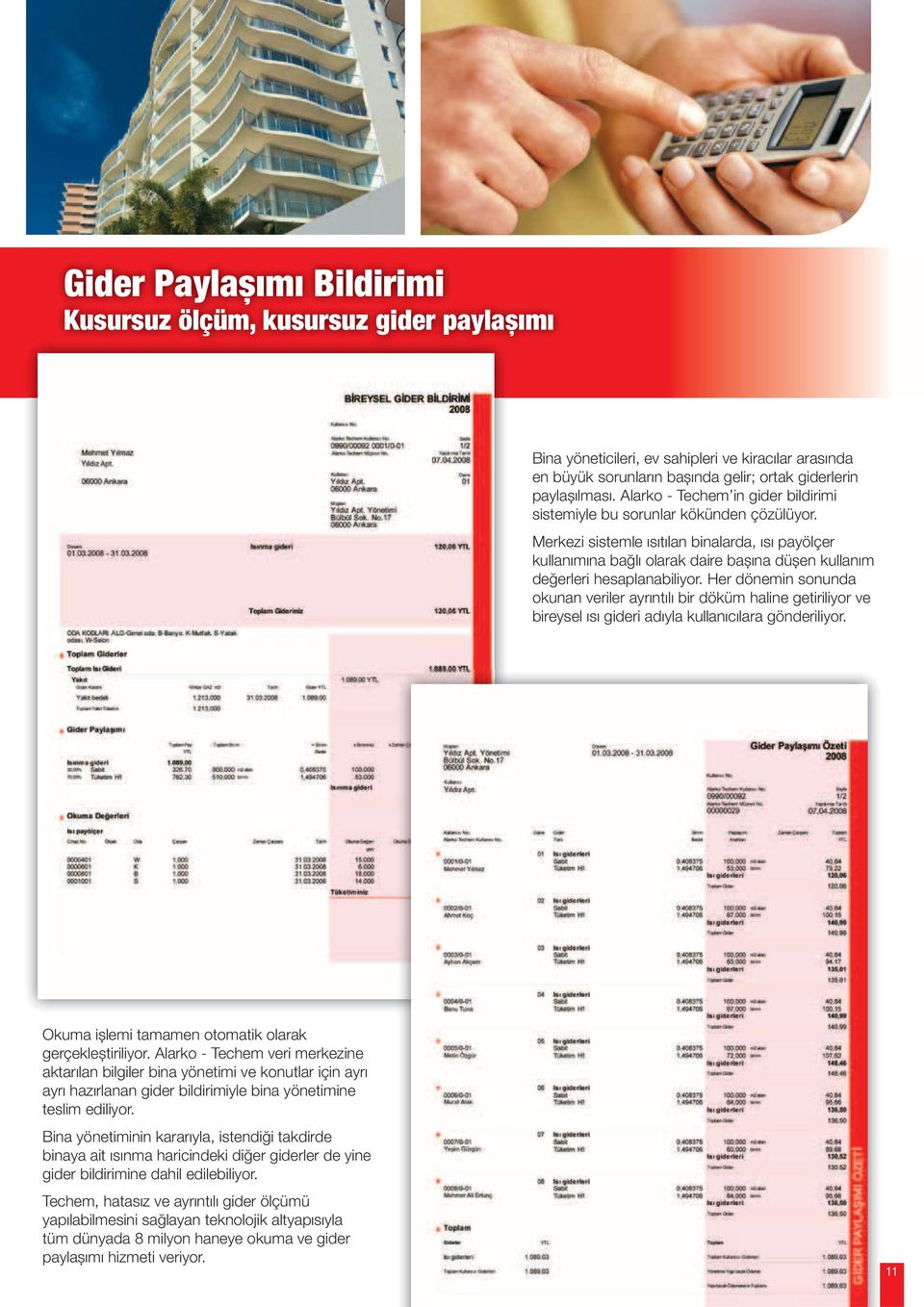 Merkezi sistemle ısıtılan binalarda, ısı payölçer kullanımına bağlı olarak daire bașına düșen kullanım değerleri hesaplanabiliyor.