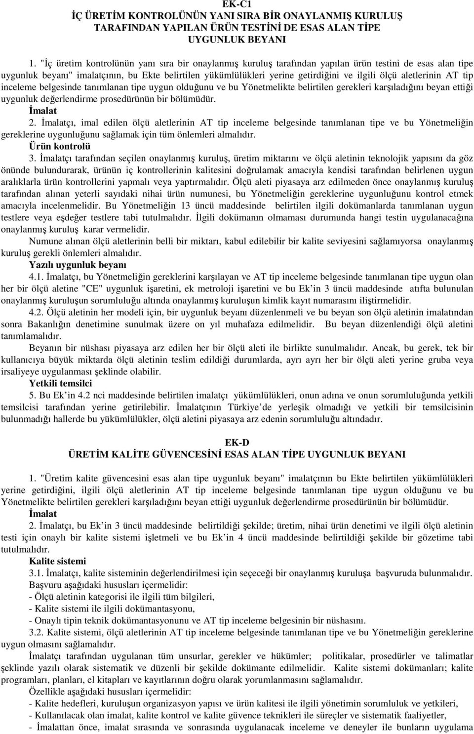 ölçü aletlerinin AT tip inceleme belgesinde tanımlanan tipe uygun olduğunu ve bu Yönetmelikte belirtilen gerekleri karşıladığını beyan ettiği uygunluk değerlendirme prosedürünün bir bölümüdür.