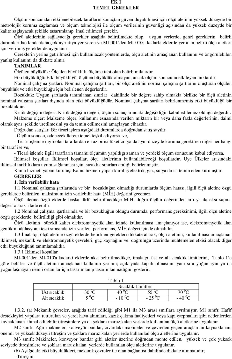 Ölçü aletlerinin sağlayacağı gerekler aşağıda belirtilmekte olup, uygun yerlerde, genel gereklerin belirli durumları hakkında daha çok ayrıntıya yer veren ve MI-001 den MI-010'a kadarki eklerde yer