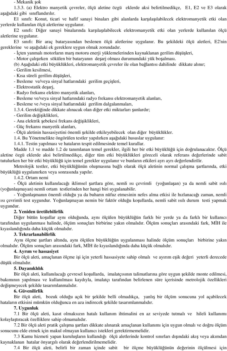 E2 sınıfı: Diğer sanayi binalarında karşılaşılabilecek elektromanyetik etki olan yerlerde kullanılan ölçü aletlerine uygulanır. E3 sınıfı: Bir araç bataryasından beslenen ölçü aletlerine uygulanır.