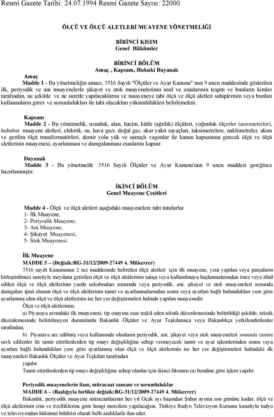 "Ölçüler ve Ayar Kanunu" nun 9 uncu maddesinde gösterilen ilk, periyodik ve ani muayenelerle Ģikayet ve stok muayenelerinin usul ve esaslarının tespiti ve bunların kimler tarafından, ne Ģekilde ve ne