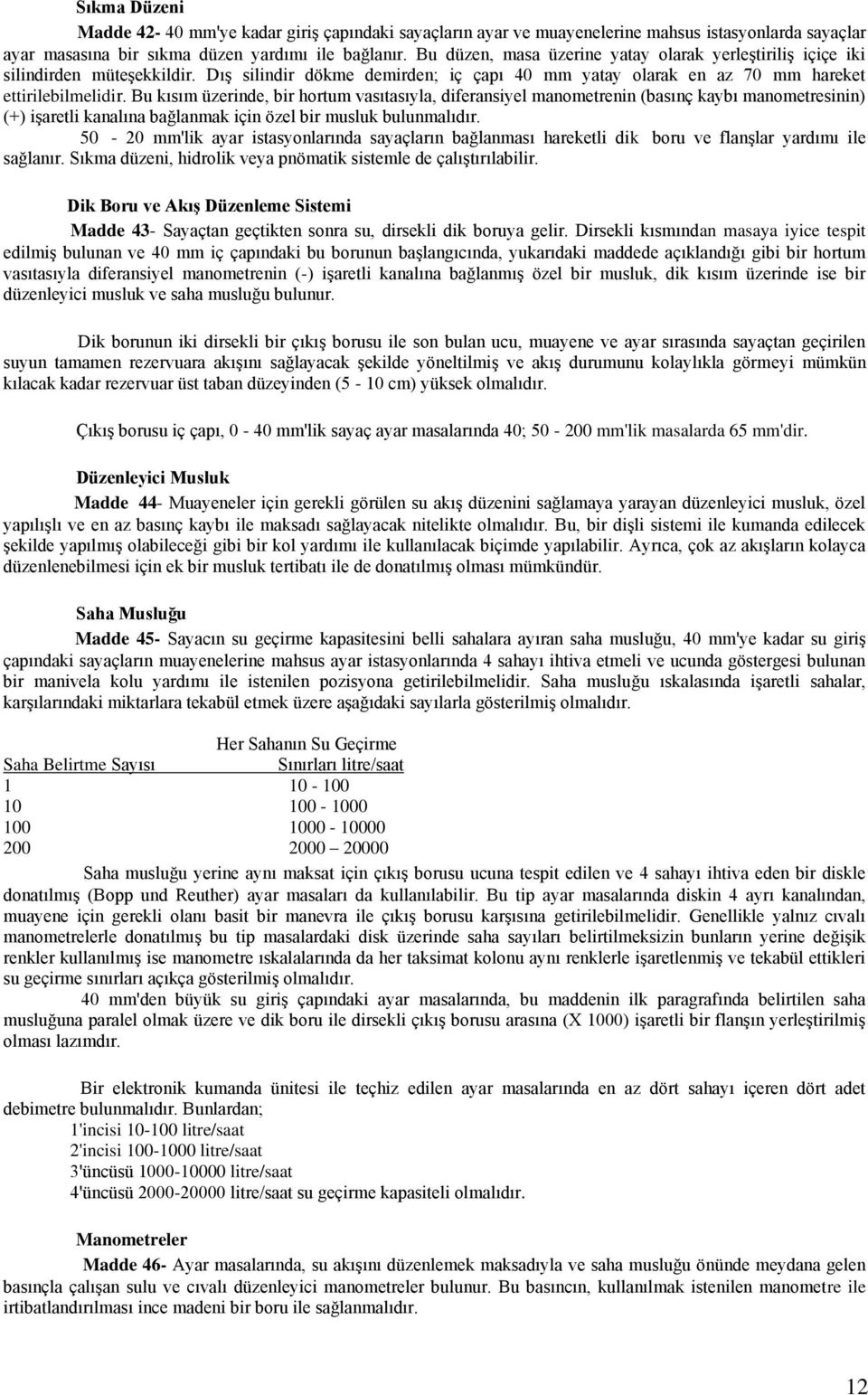 Bu kısım üzerinde, bir hortum vasıtasıyla, diferansiyel manometrenin (basınç kaybı manometresinin) (+) iģaretli kanalına bağlanmak için özel bir musluk bulunmalıdır.