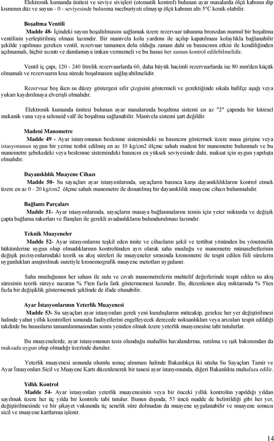 Bir manivela kolu yardımı ile açılıp kapatılması kolaylıkla bağlanabilir Ģekilde yapılması gereken ventil, rezervuar tamamen dolu olduğu zaman dahi su basıncının etkisi ile kendiliğinden açılmamalı,