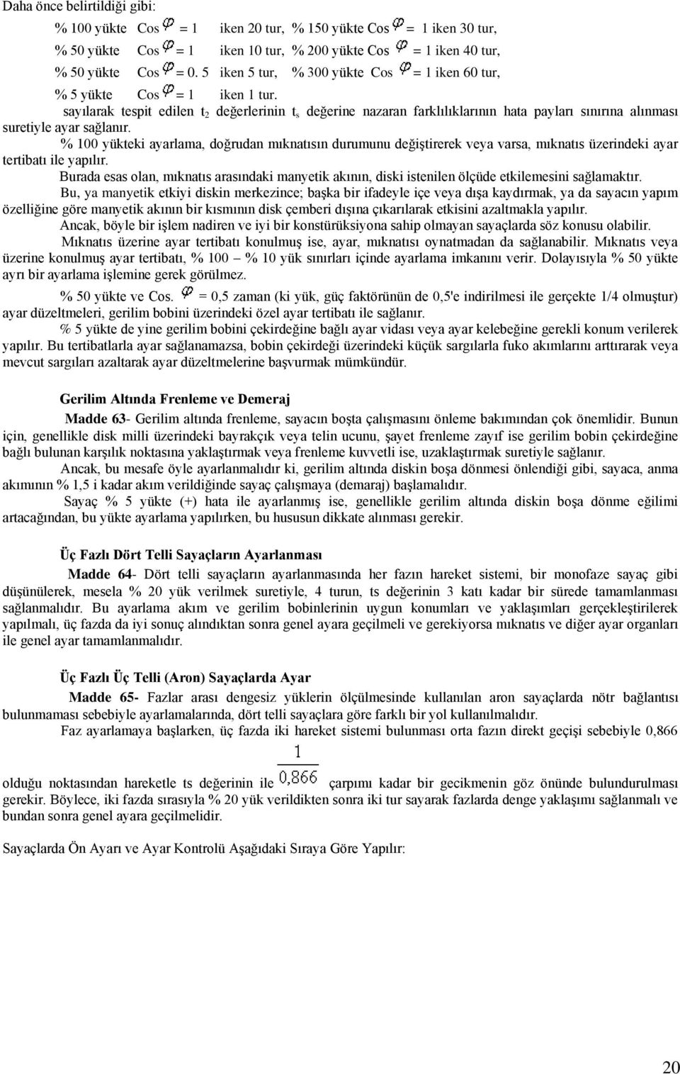 sayılarak tespit edilen t 2 değerlerinin t s değerine nazaran farklılıklarının hata payları sınırına alınması suretiyle ayar sağlanır.