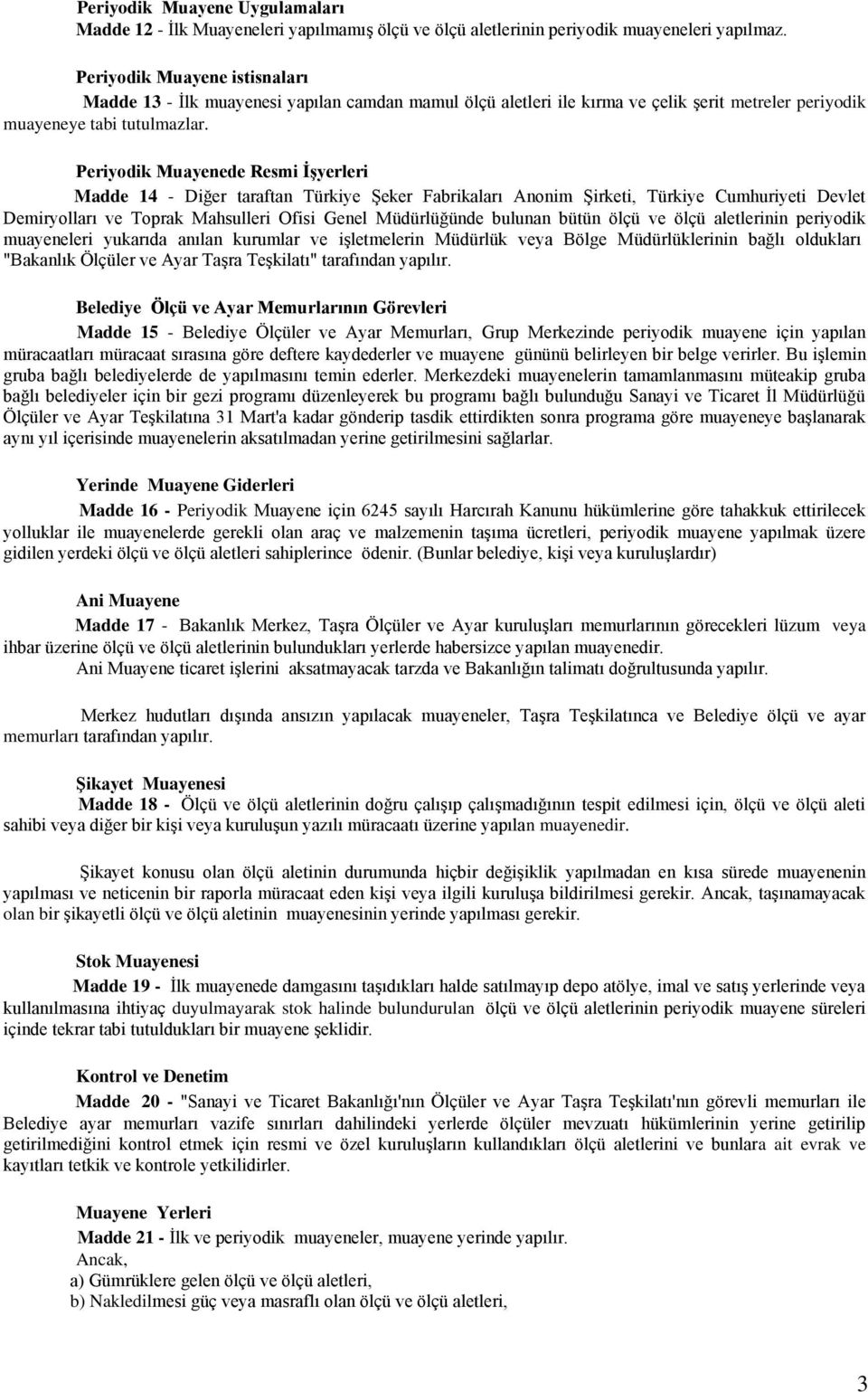 Periyodik Muayenede Resmi ĠĢyerleri Madde 14 - Diğer taraftan Türkiye ġeker Fabrikaları Anonim ġirketi, Türkiye Cumhuriyeti Devlet Demiryolları ve Toprak Mahsulleri Ofisi Genel Müdürlüğünde bulunan