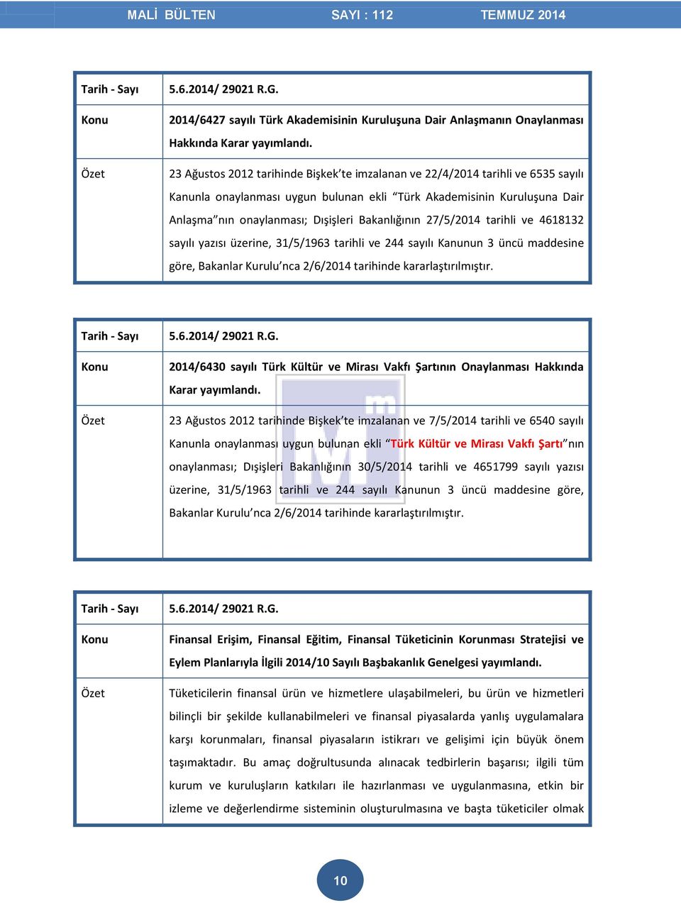 Bakanlığının 27/5/2014 tarihli ve 4618132 sayılı yazısı üzerine, 31/5/1963 tarihli ve 244 sayılı Kanunun 3 üncü maddesine göre, Bakanlar Kurulu nca 2/6/2014 tarihinde kararlaştırılmıştır. 5.6.2014/ 29021 R.