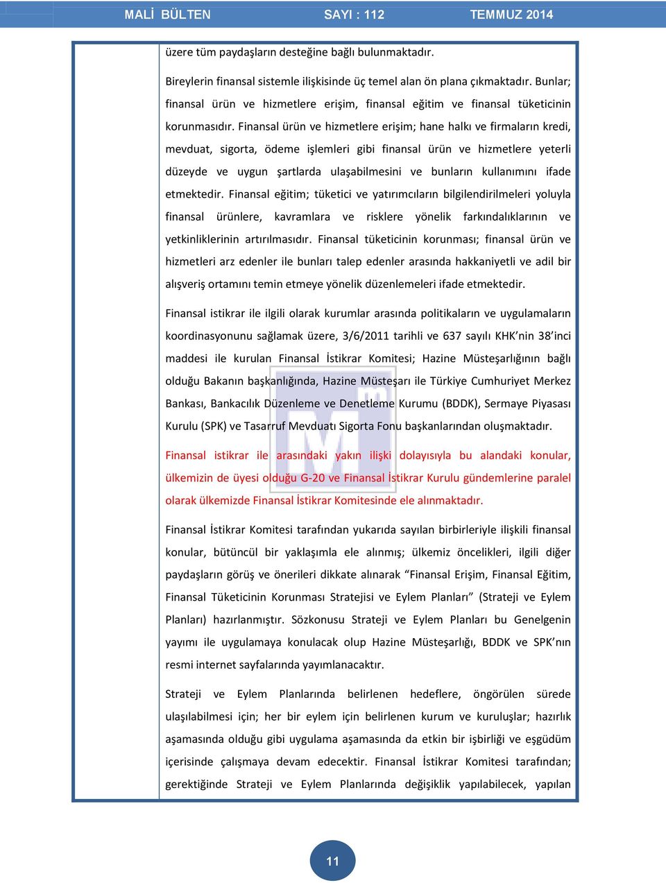 Finansal ürün ve hizmetlere erişim; hane halkı ve firmaların kredi, mevduat, sigorta, ödeme işlemleri gibi finansal ürün ve hizmetlere yeterli düzeyde ve uygun şartlarda ulaşabilmesini ve bunların