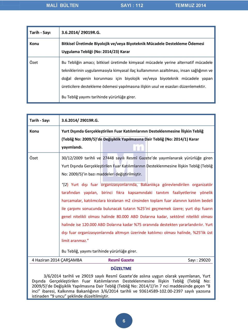 tekniklerinin uygulanmasıyla kimyasal ilaç kullanımının azaltılması, insan sağlığının ve doğal dengenin korunması için biyolojik ve/veya biyoteknik mücadele yapan üreticilere destekleme ödemesi