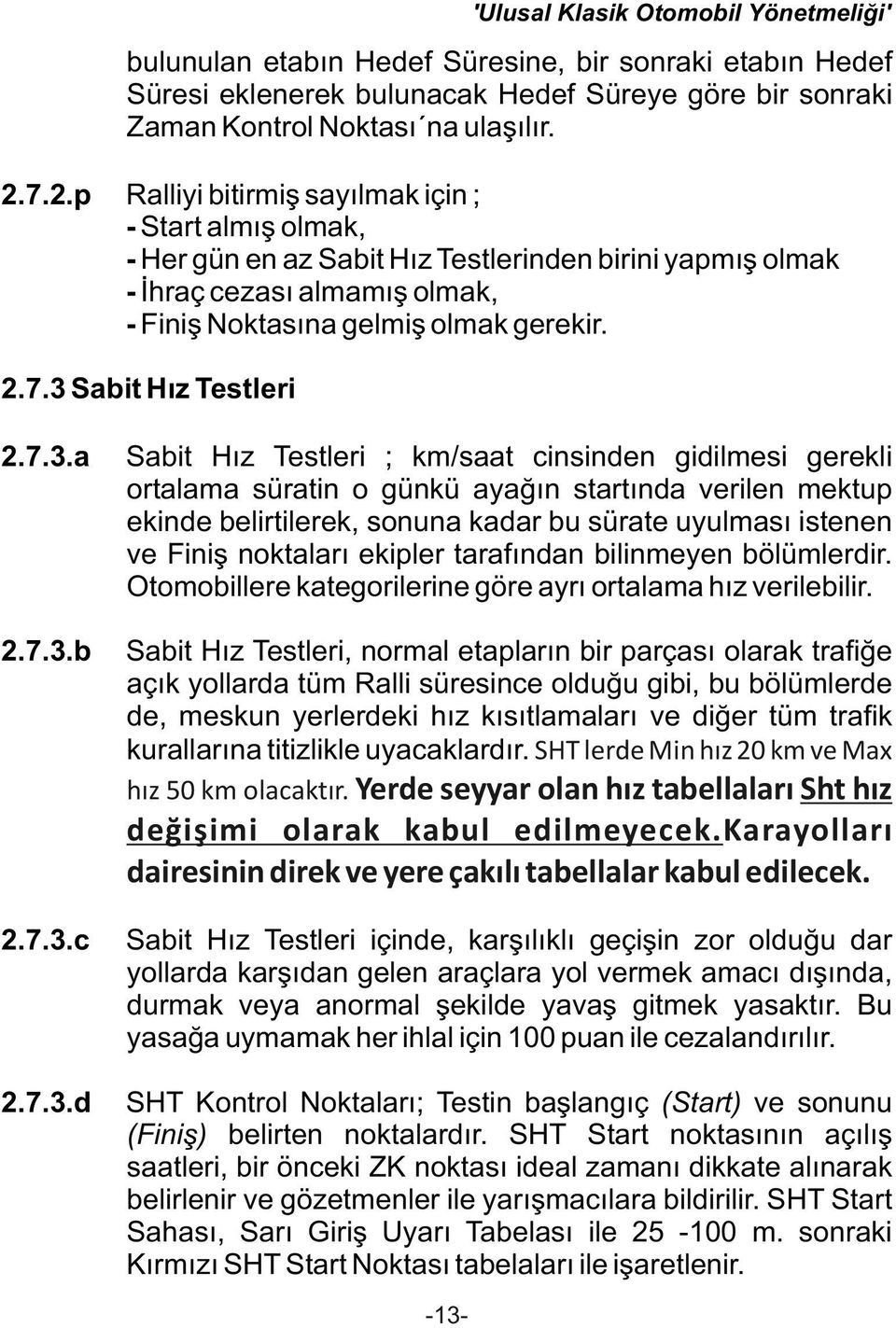 7.3.a Sabit Hız Testleri ; km/saat cinsinden gidilmesi gerekli ortalama süratin o günkü ayağın startında verilen mektup ekinde belirtilerek, sonuna kadar bu sürate uyulması istenen ve Finiş noktaları