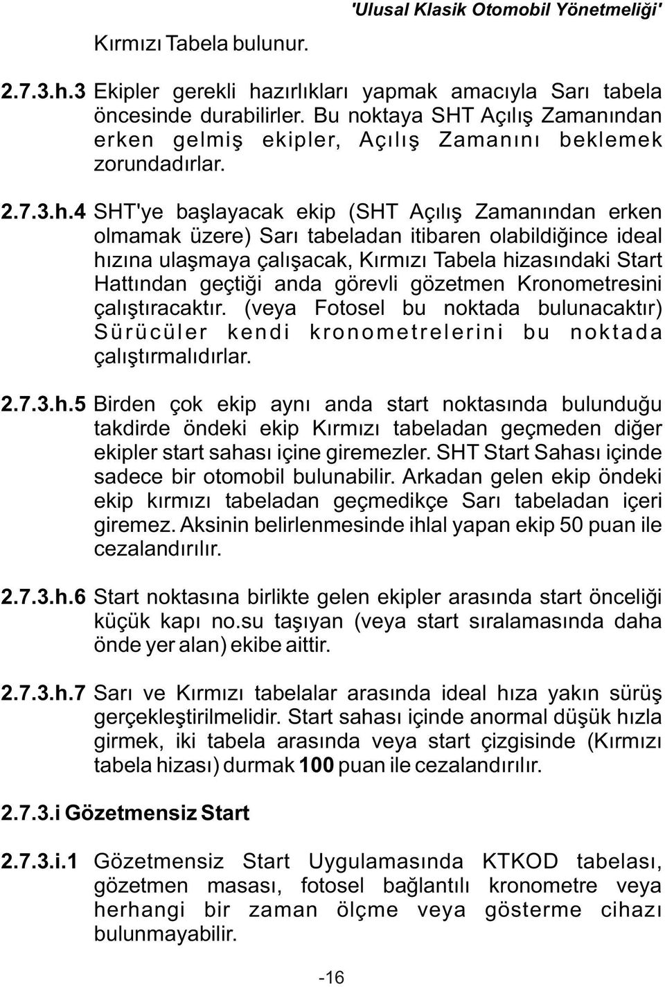 4 SHT'ye başlayacak ekip (SHT Açılış Zamanından erken olmamak üzere) Sarı tabeladan itibaren olabildiğince ideal hızına ulaşmaya çalışacak, Kırmızı Tabela hizasındaki Start Hattından geçtiği anda