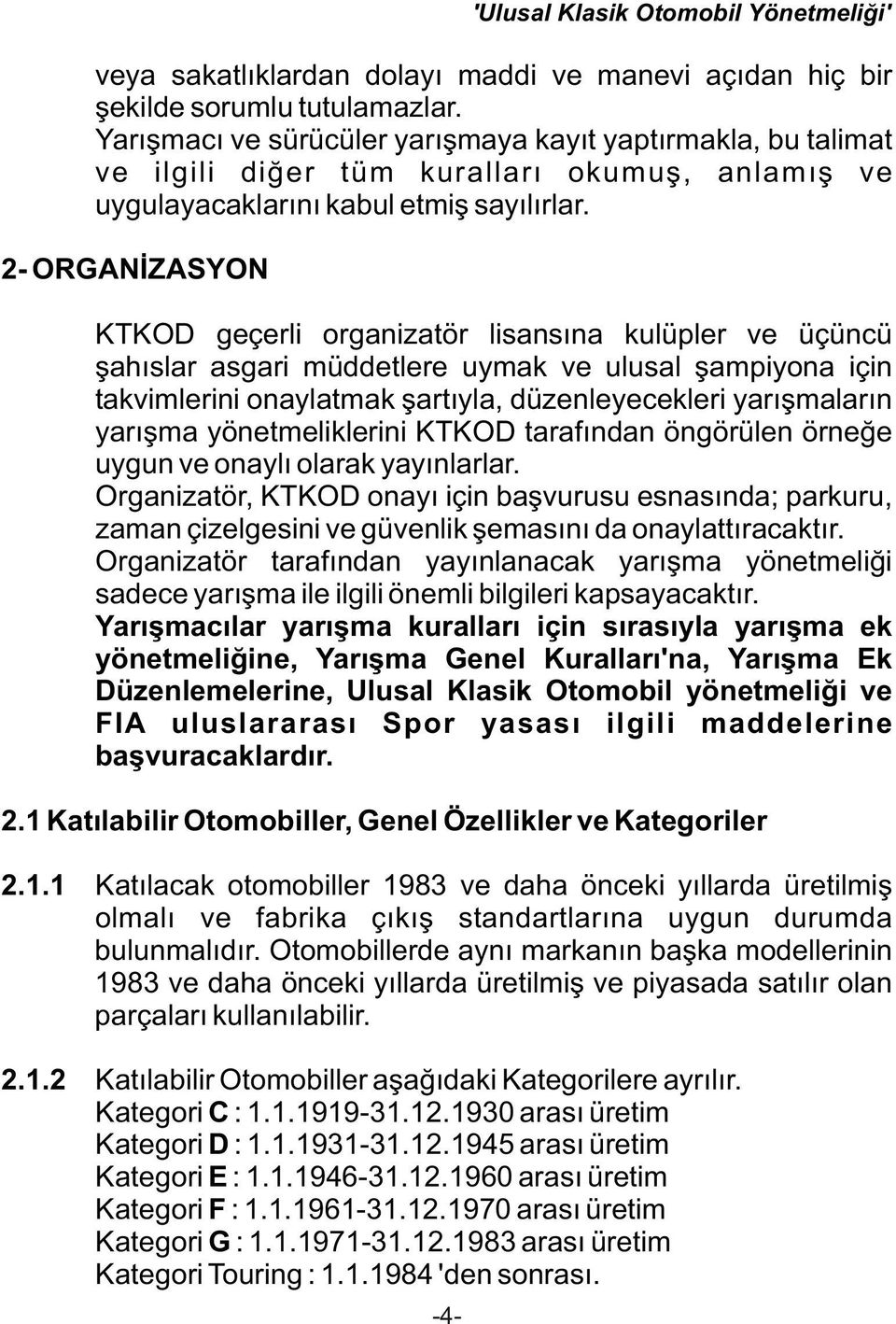 2- ORGANİZASYON KTKOD geçerli organizatör lisansına kulüpler ve üçüncü şahıslar asgari müddetlere uymak ve ulusal şampiyona için takvimlerini onaylatmak şartıyla, düzenleyecekleri yarışmaların