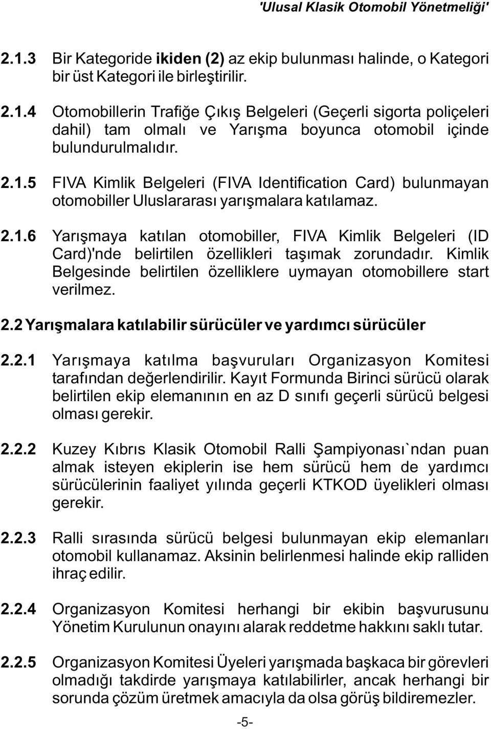 Kimlik Belgesinde belirtilen özelliklere uymayan otomobillere start verilmez. 2.2 Yarışmalara katılabilir sürücüler ve yardımcı sürücüler 2.2.1 Yarışmaya katılma başvuruları Organizasyon Komitesi tarafından değerlendirilir.