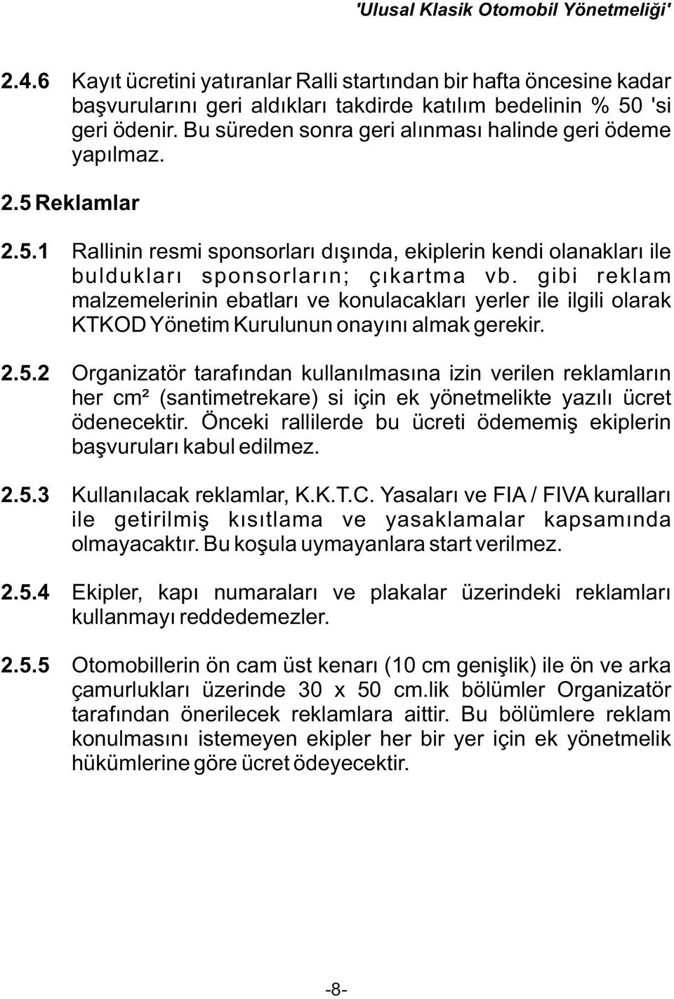 gibi reklam malzemelerinin ebatları ve konulacakları yerler ile ilgili olarak KTKOD Yönetim Kurulunun onayını almak gerekir. 2.5.