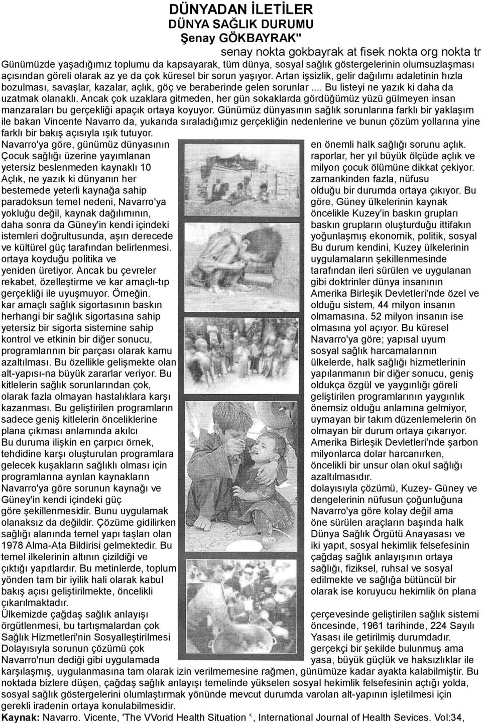 .. Bu listeyi ne yazık ki daha da uzatmak olanaklı. Ancak çok uzaklara gitmeden, her gün sokaklarda gördüğümüz yüzü gülmeyen insan manzaraları bu gerçekliği apaçık ortaya koyuyor.