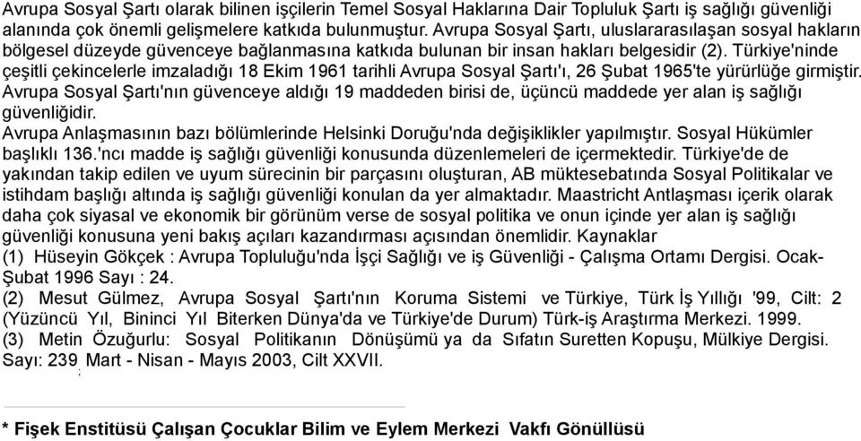 Türkiye'ninde çeşitli çekincelerle imzaladığı 18 Ekim 1961 tarihli Avrupa Sosyal Şartı'ı, 26 Şubat 1965'te yürürlüğe girmiştir.