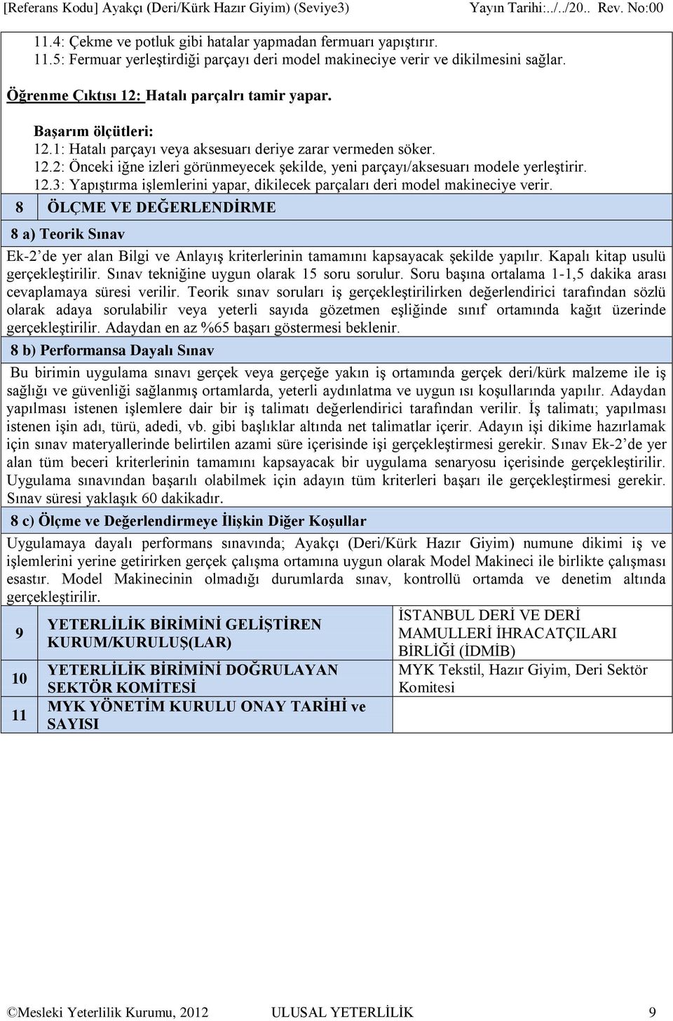 8 ÖLÇME VE DEĞERLENDİRME 8 a) Teorik Sınav Ek-2 de yer alan Bilgi ve Anlayış kriterlerinin tamamını kapsayacak şekilde yapılır. Kapalı kitap usulü gerçekleştirilir.