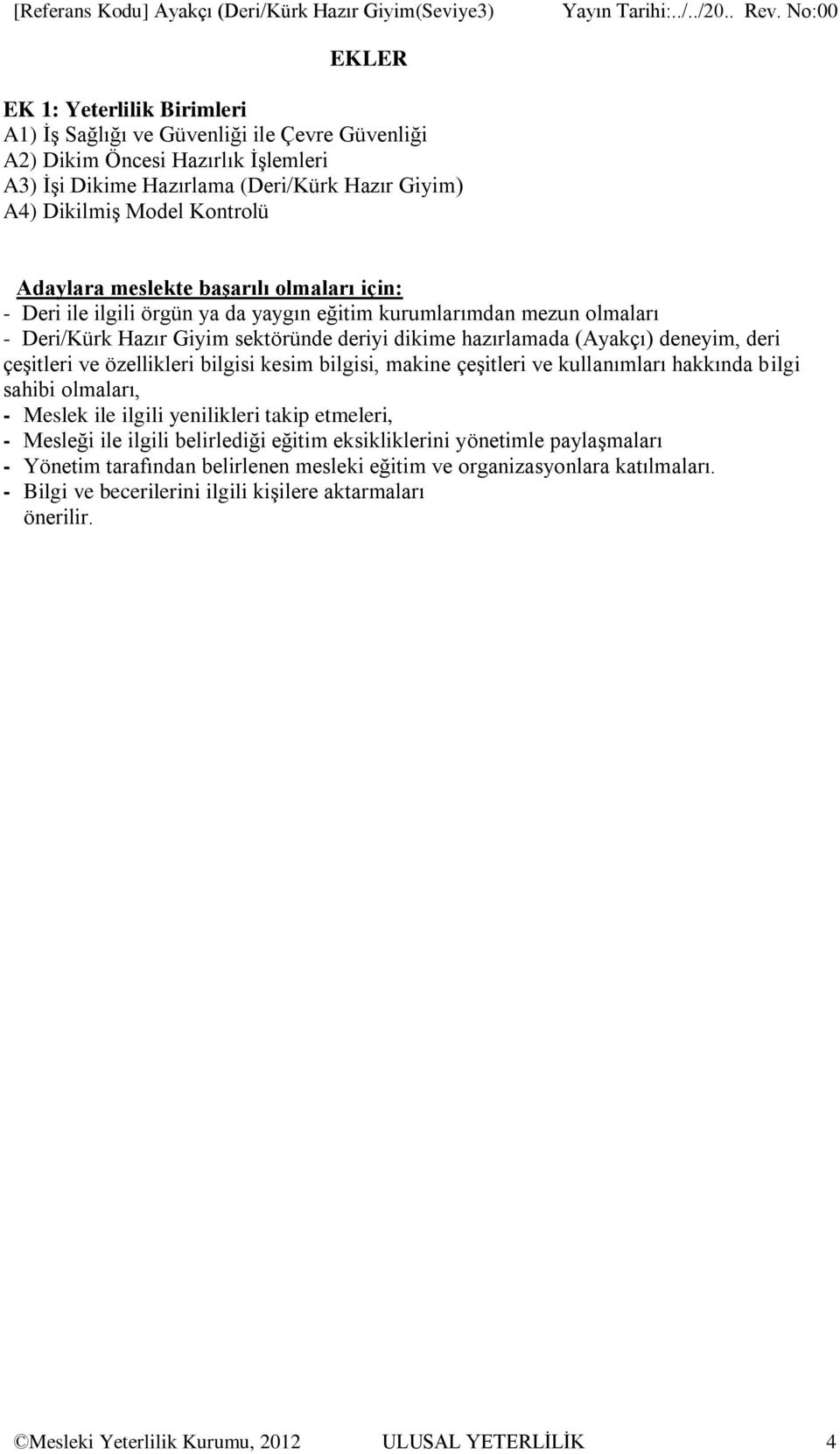 sektöründe deriyi dikime hazırlamada (Ayakçı) deneyim, deri çeşitleri ve özellikleri bilgisi kesim bilgisi, makine çeşitleri ve kullanımları hakkında bilgi sahibi olmaları, - Meslek ile ilgili