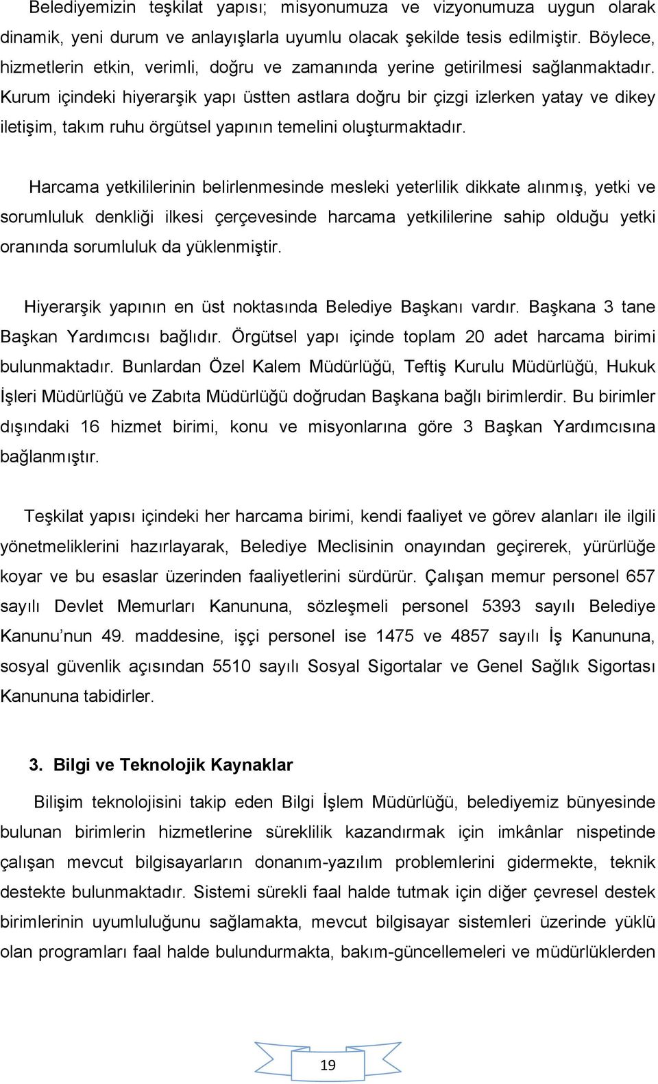 Kurum içindeki hiyerarşik yapı üstten astlara doğru bir çizgi izlerken yatay ve dikey iletişim, takım ruhu örgütsel yapının temelini oluşturmaktadır.