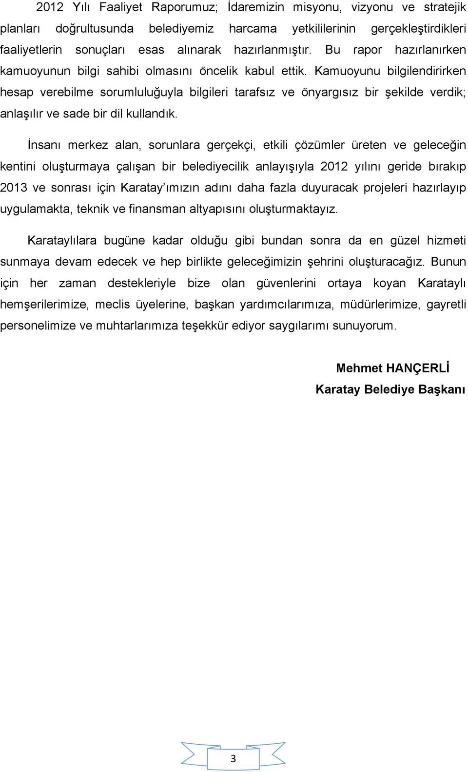 Kamuoyunu bilgilendirirken hesap verebilme sorumluluğuyla bilgileri tarafsız ve önyargısız bir şekilde verdik; anlaşılır ve sade bir dil kullandık.