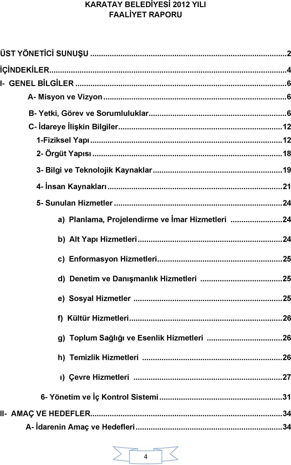 .. 24 a) Planlama, Projelendirme ve İmar Hizmetleri... 24 b) Alt Yapı Hizmetleri... 24 c) Enformasyon Hizmetleri... 25 d) Denetim ve Danışmanlık Hizmetleri... 25 e) Sosyal Hizmetler.