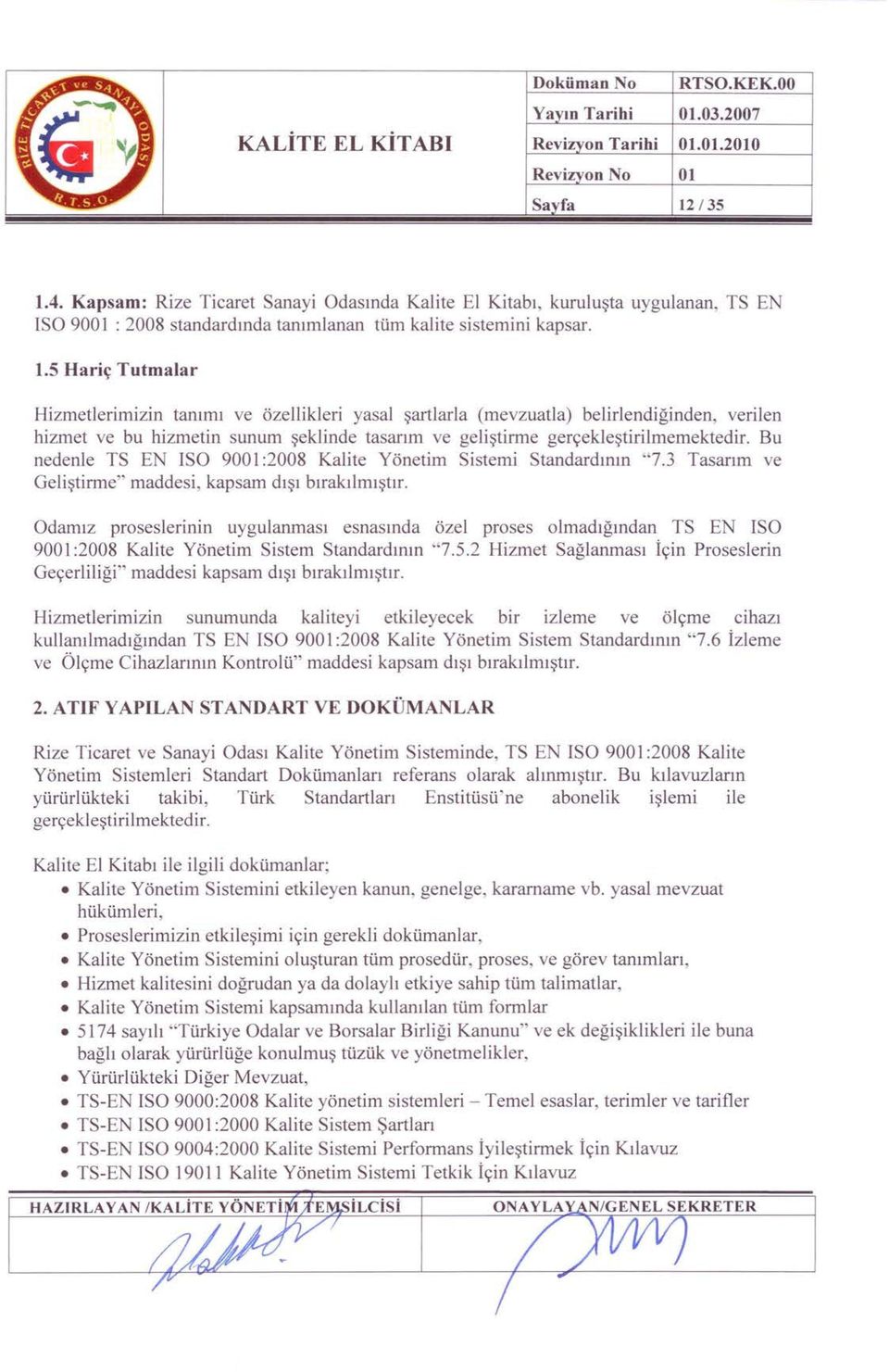 5 Hariç Tutmalar Hizmetlerimizin tanımı ve özellikleri yasal şartlarla (mevzuatla) belirlendiğinden, verilen hizmet ve bu hizmetin sunum şeklinde tasarım ve geliştirme gerçekleştirilmemektedir.