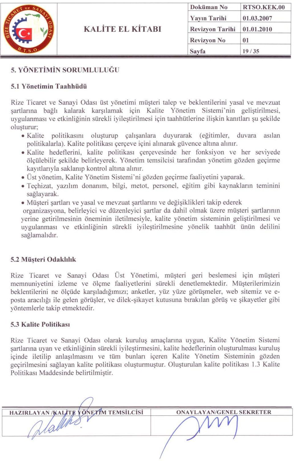 uygulanması ve etkinliğinin sürekli iyileştirilmesi için taahhütlerine ilişkin kanıtları şu şekilde oluşturur; Kalite politikasını oluşturup çalışanlara duyurarak (eğitimler, duvara asılan