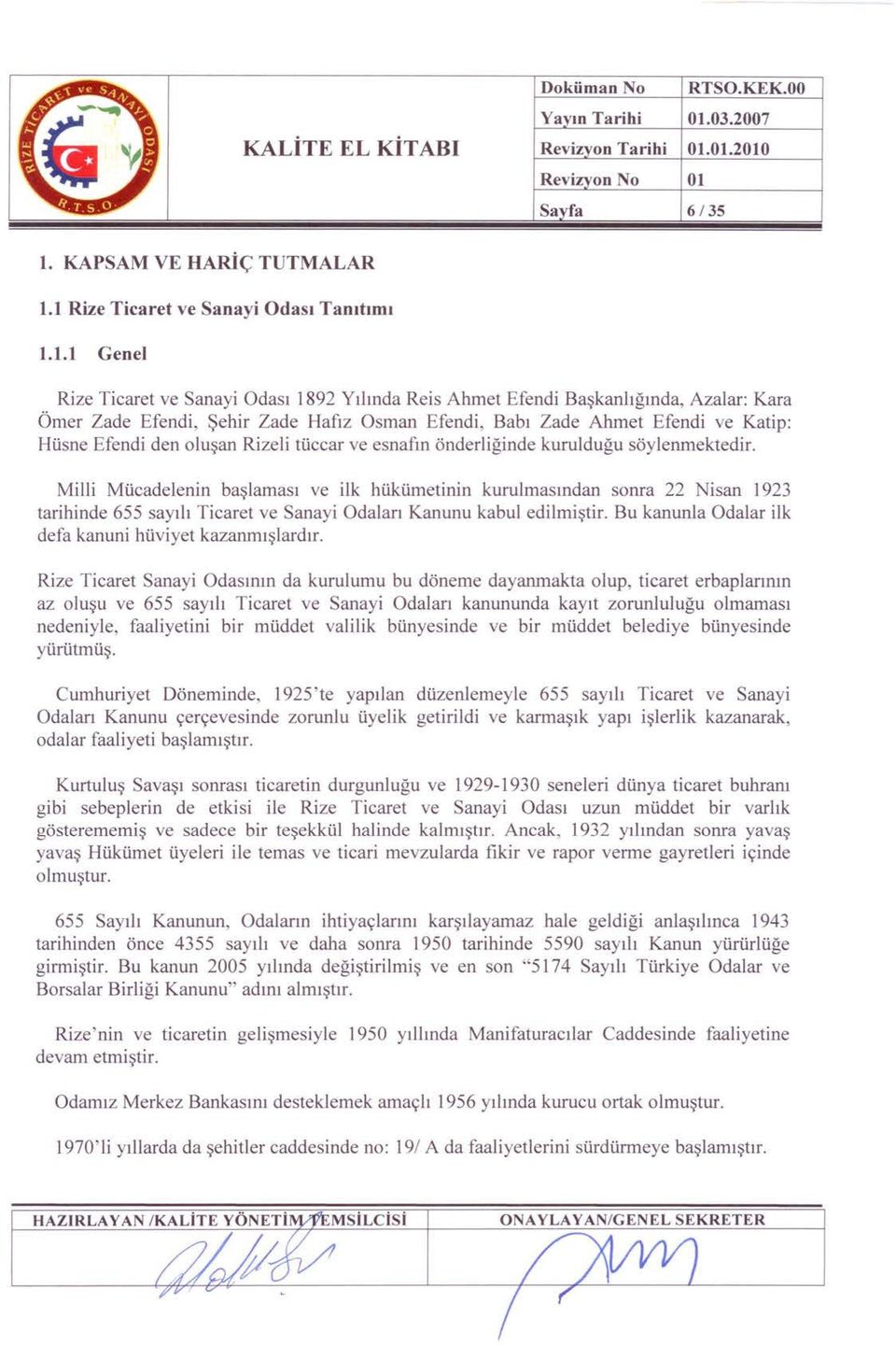 Ahmet Efendi ve Katip: Hüsne Efendi den oluşan Rizeli tüccar ve esnafın önderliğinde kurulduğu söylenmektedir.