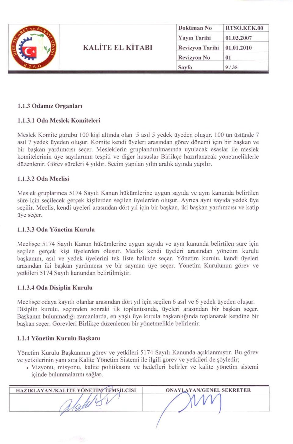 Mesleklerin gruplandırılmasında uyulacak esaslar ile meslek komitelerinin üye sayılarının tespiti ve diğer hususlar Birlikçe hazırlanacak yönetmeliklerle düzenlenir. Görev süreleri 4 yıldır.