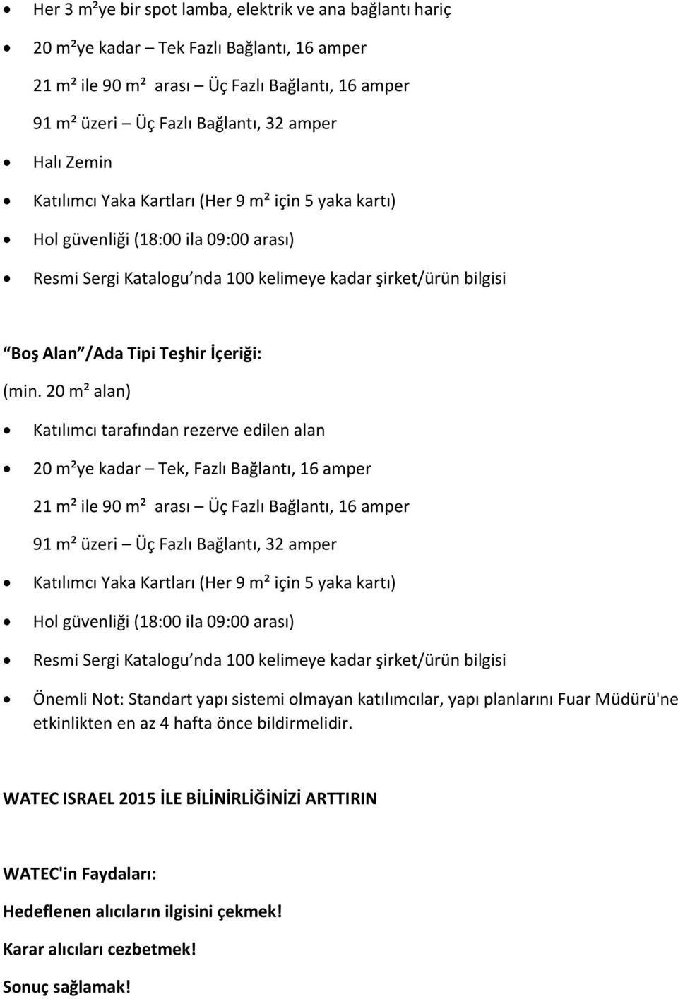 (min. 20 m² alan) Katılımcı tarafından rezerve edilen alan 20 m²ye kadar Tek, Fazlı Bağlantı, 16 amper 21 m² ile 90 m² arası Üç Fazlı Bağlantı, 16 amper 91 m² üzeri Üç Fazlı Bağlantı, 32 amper