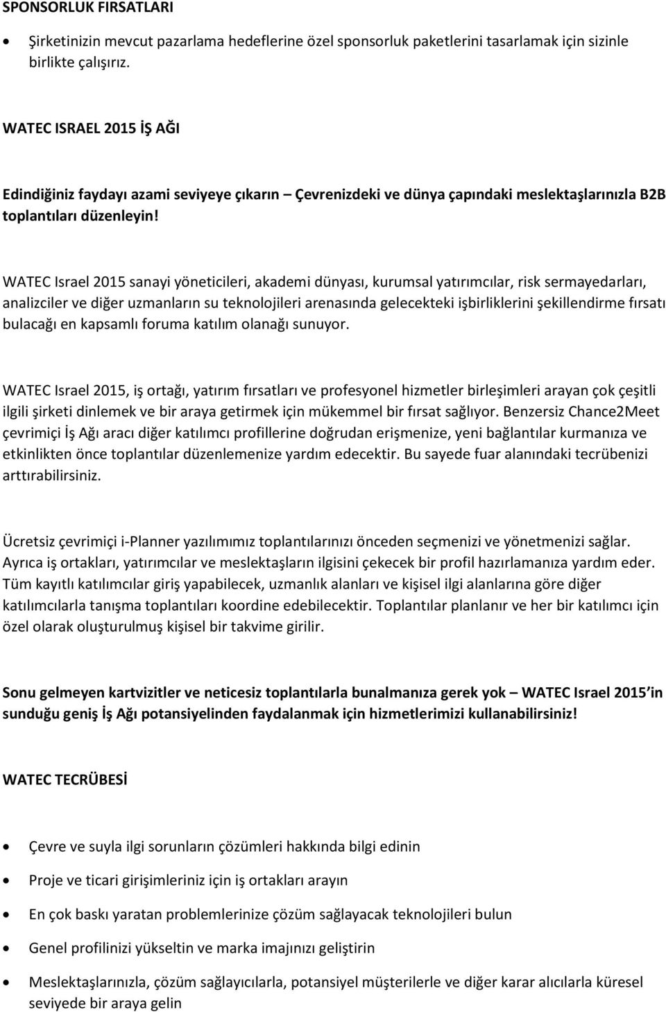 WATEC Israel 2015 sanayi yöneticileri, akademi dünyası, kurumsal yatırımcılar, risk sermayedarları, analizciler ve diğer uzmanların su teknolojileri arenasında gelecekteki işbirliklerini