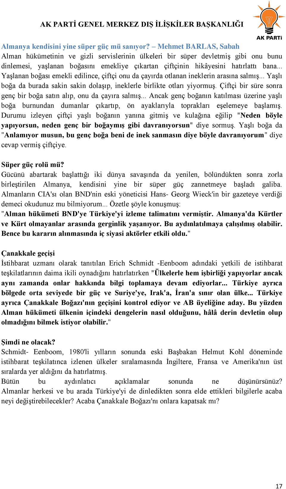 .. YaĢlanan boğası emekli edilince, çiftçi onu da çayırda otlanan ineklerin arasına salmıģ... YaĢlı boğa da burada sakin sakin dolaģıp, ineklerle birlikte otları yiyormuģ.