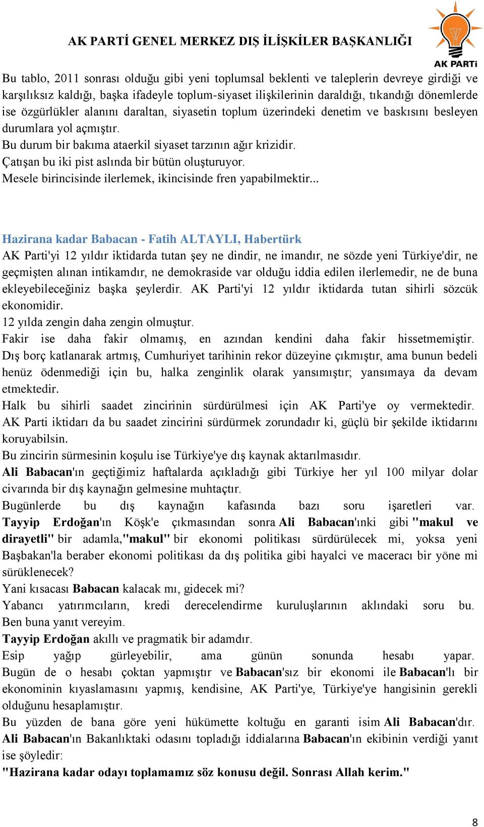 ÇatıĢan bu iki pist aslında bir bütün oluģturuyor. Mesele birincisinde ilerlemek, ikincisinde fren yapabilmektir.