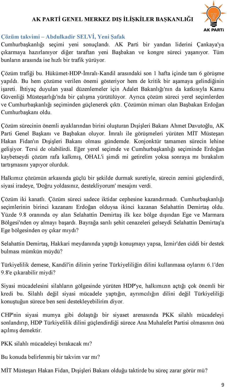 Hükümet-HDP-Ġmralı-Kandil arasındaki son 1 hafta içinde tam 6 görüģme yapıldı. Bu hem çözüme verilen önemi gösteriyor hem de kritik bir aģamaya gelindiğinin iģareti.