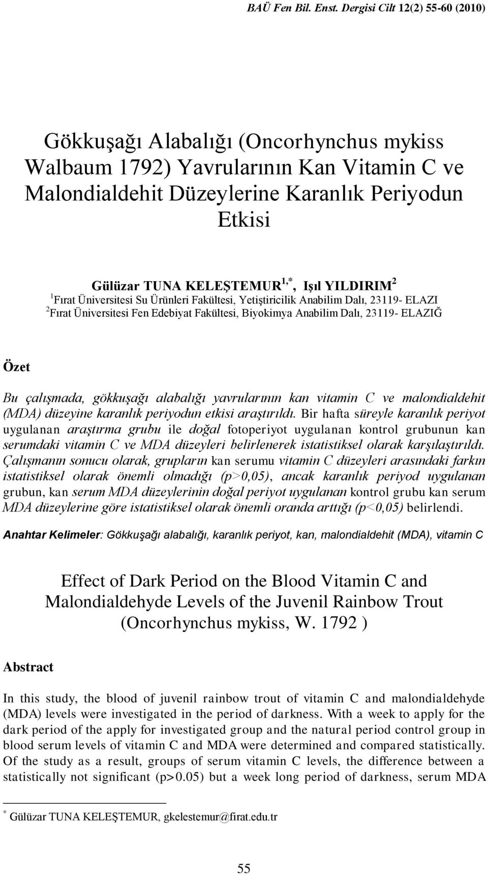 Işıl YILDIRIM 2 1 Fırat Üniversitesi Su Ürünleri Fakültesi, YetiĢtiricilik Anabilim Dalı, 23119- ELAZI 2 Fırat Üniversitesi Fen Edebiyat Fakültesi, Biyokimya Anabilim Dalı, 23119- ELAZIĞ Özet Bu