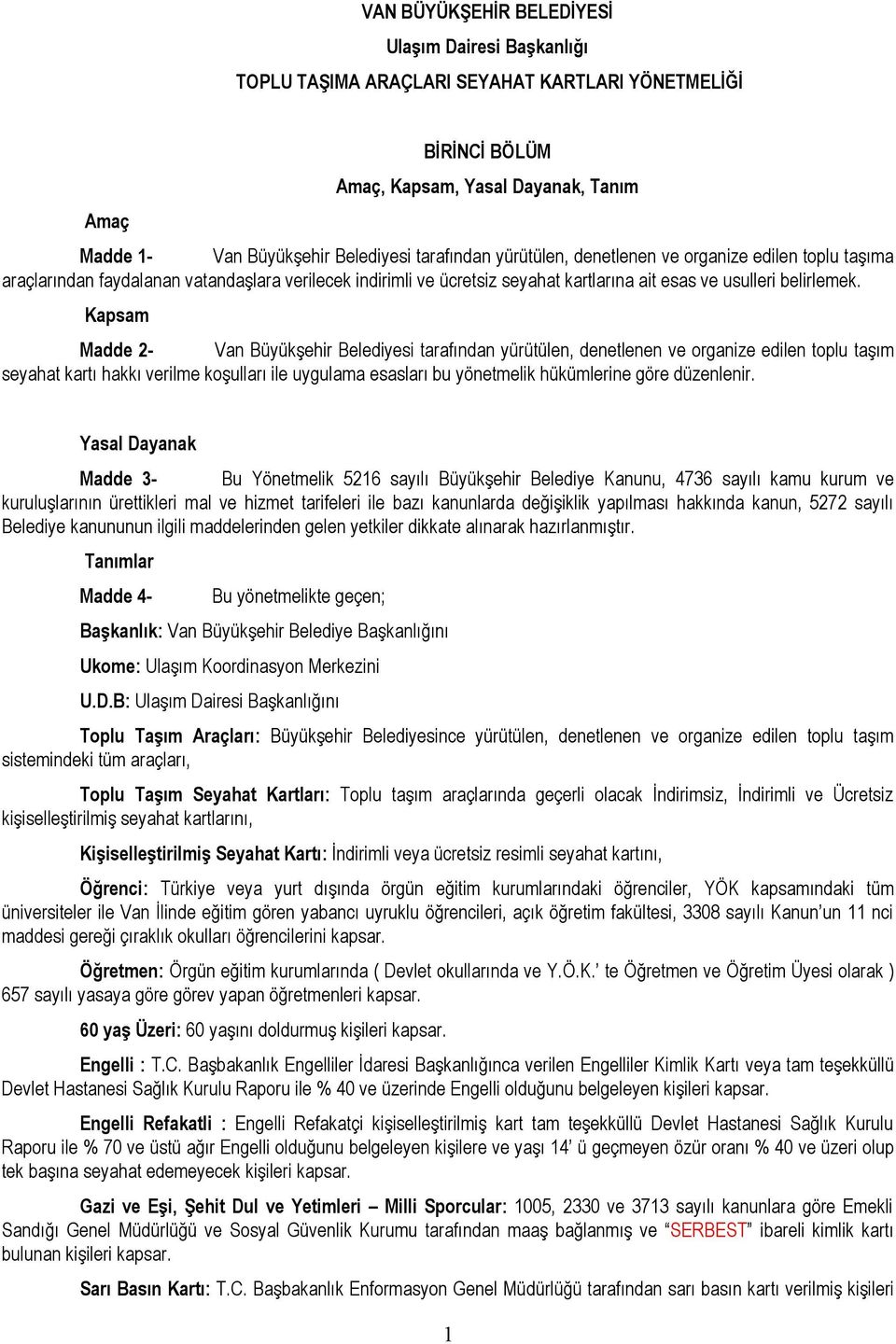 Kapsam Madde 2- Van Büyükşehir Belediyesi tarafından yürütülen, denetlenen ve organize edilen toplu taşım seyahat kartı hakkı verilme koşulları ile uygulama esasları bu yönetmelik hükümlerine göre