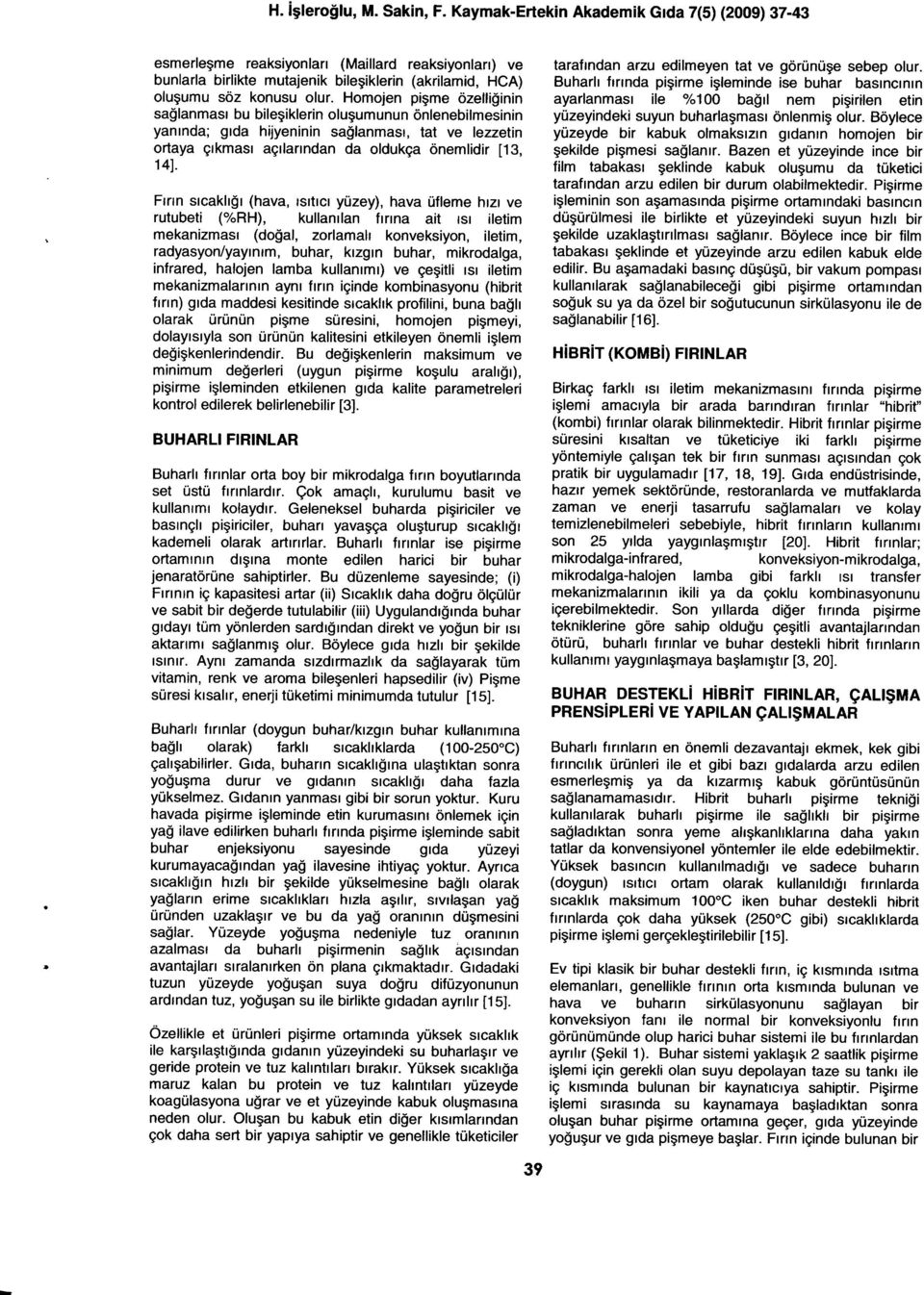 Homojen pigme ozelliginin sa$lanmasr bu bilegiklerin olugumunun onlenebilmesinin yanrnda; grda hijyeninin saglanmasr, tat ve lezzelin ortaya grkmasr aqrhrrndan da oldukga 6nemlidir [13, 14).