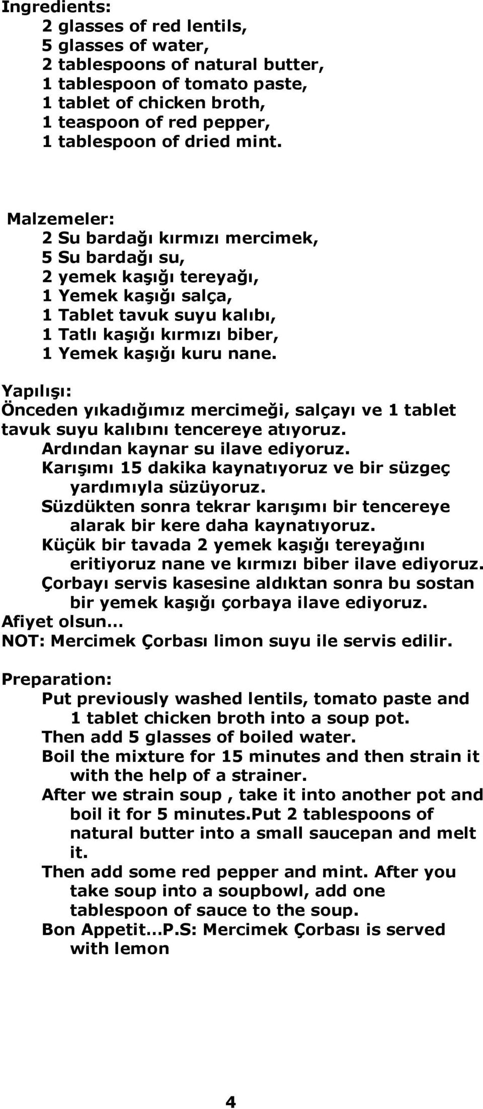 Yapılışı: Önceden yıkadığımız mercimeği, salçayı ve 1 tablet tavuk suyu kalıbını tencereye atıyoruz. Ardından kaynar su ilave ediyoruz.